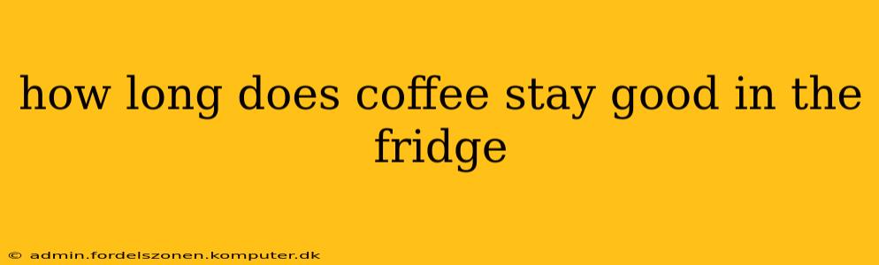 how long does coffee stay good in the fridge