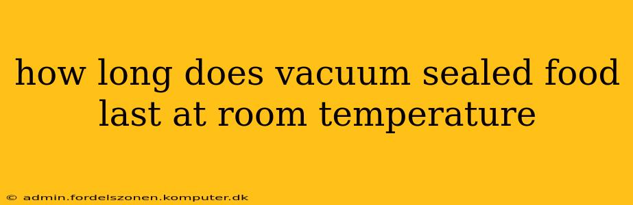 how long does vacuum sealed food last at room temperature
