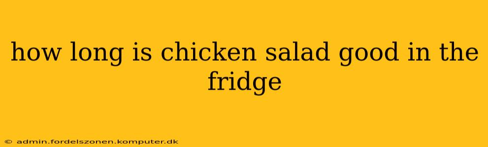 how long is chicken salad good in the fridge