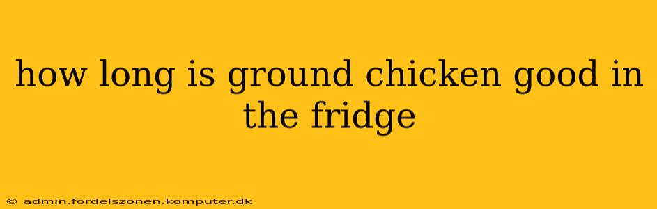 how long is ground chicken good in the fridge