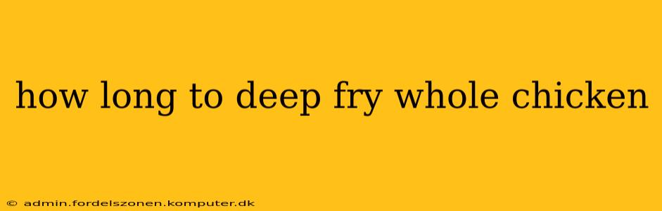 how long to deep fry whole chicken