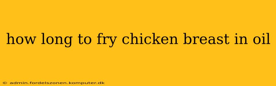 how long to fry chicken breast in oil
