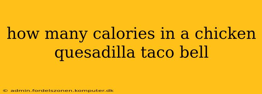 how many calories in a chicken quesadilla taco bell