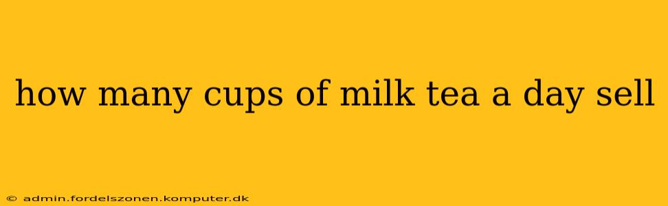 how many cups of milk tea a day sell