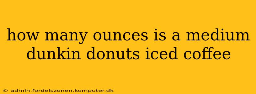 how many ounces is a medium dunkin donuts iced coffee