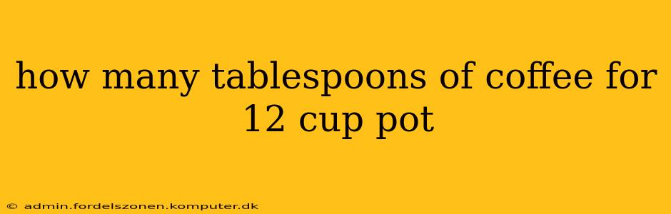 how many tablespoons of coffee for 12 cup pot