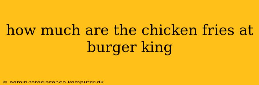 how much are the chicken fries at burger king