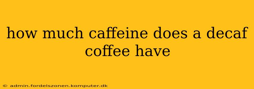 how much caffeine does a decaf coffee have