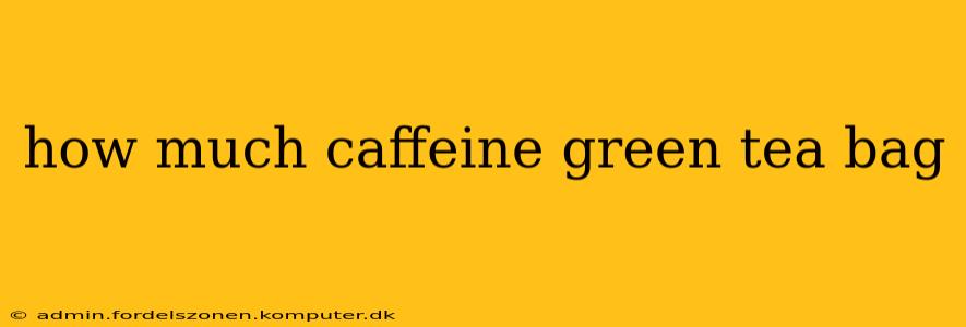 how much caffeine green tea bag
