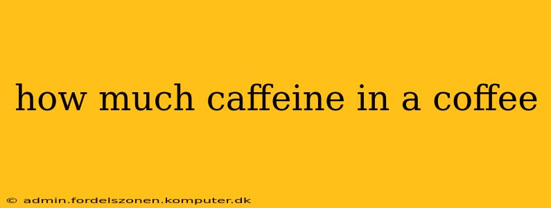 how much caffeine in a coffee