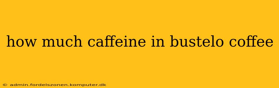 how much caffeine in bustelo coffee