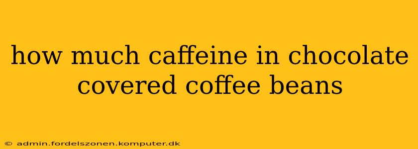 how much caffeine in chocolate covered coffee beans