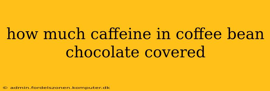 how much caffeine in coffee bean chocolate covered