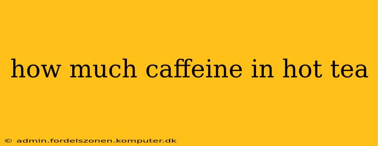 how much caffeine in hot tea