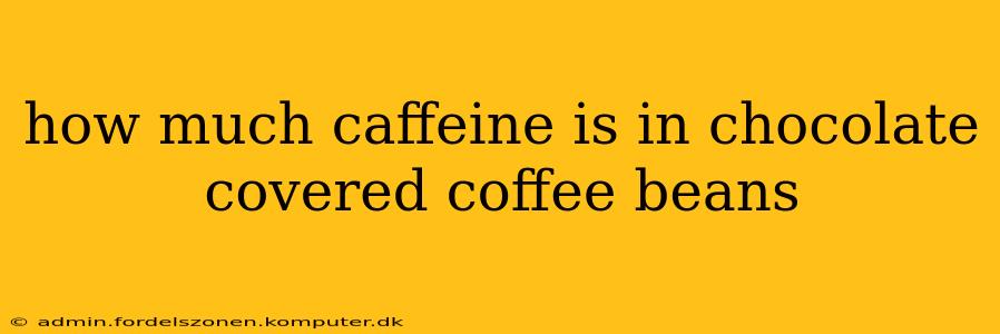 how much caffeine is in chocolate covered coffee beans