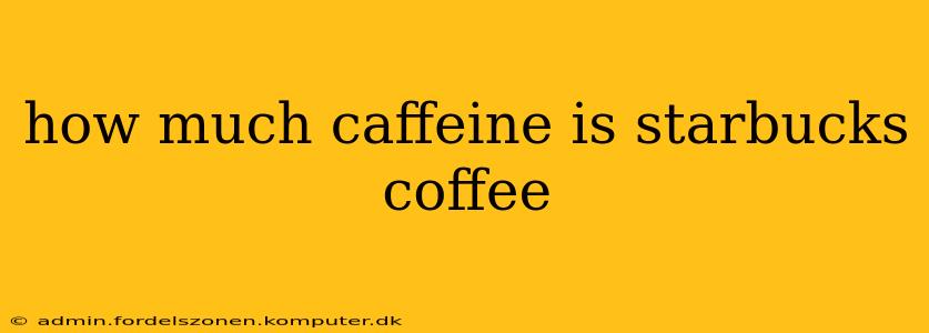 how much caffeine is starbucks coffee