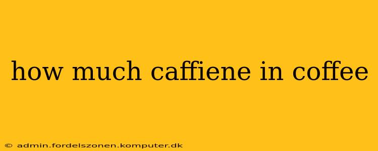 how much caffiene in coffee