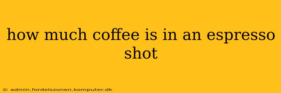 how much coffee is in an espresso shot