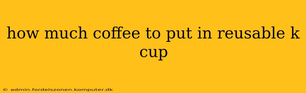 how much coffee to put in reusable k cup