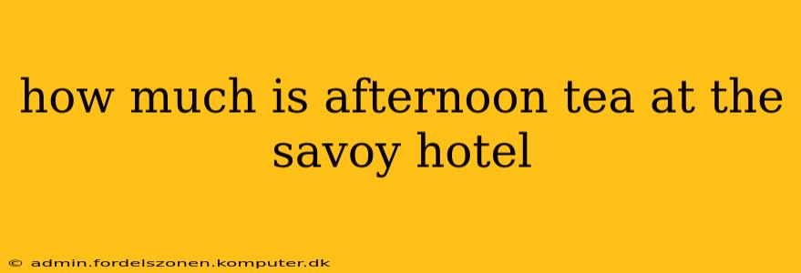 how much is afternoon tea at the savoy hotel