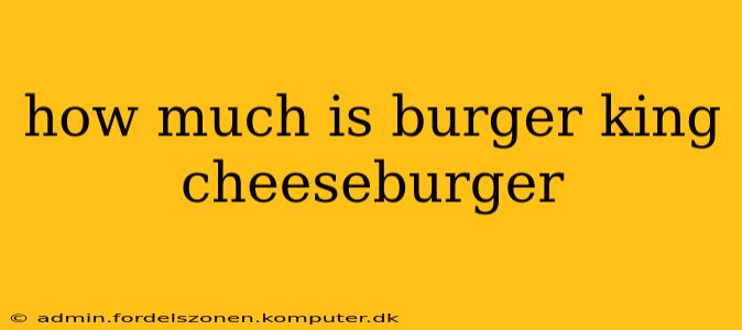 how much is burger king cheeseburger