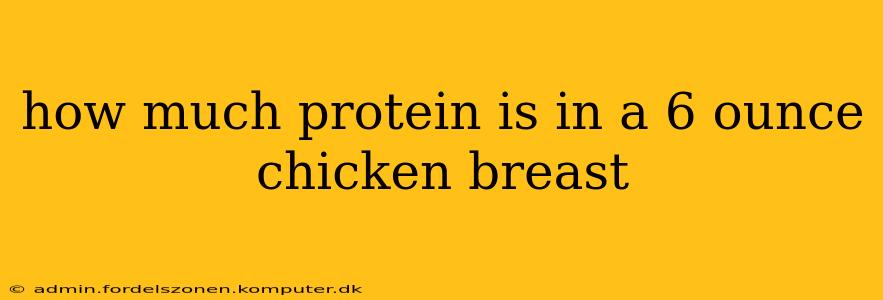 how much protein is in a 6 ounce chicken breast