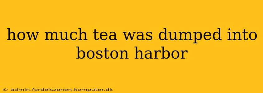 how much tea was dumped into boston harbor