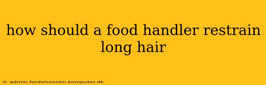 how should a food handler restrain long hair