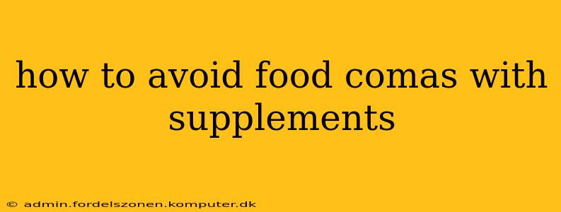 how to avoid food comas with supplements