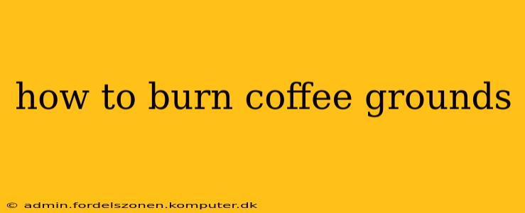 how to burn coffee grounds