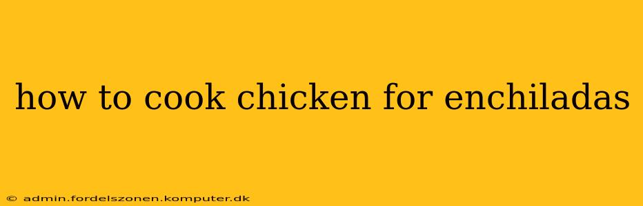 how to cook chicken for enchiladas