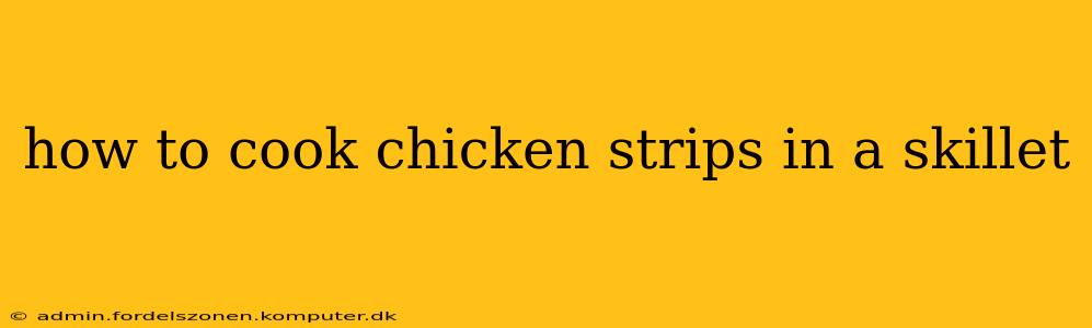 how to cook chicken strips in a skillet
