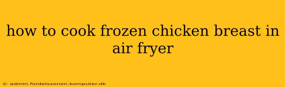 how to cook frozen chicken breast in air fryer