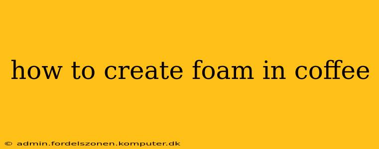 how to create foam in coffee