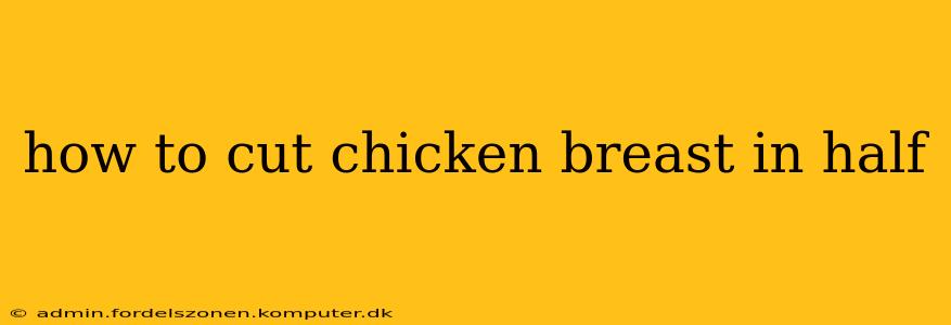 how to cut chicken breast in half