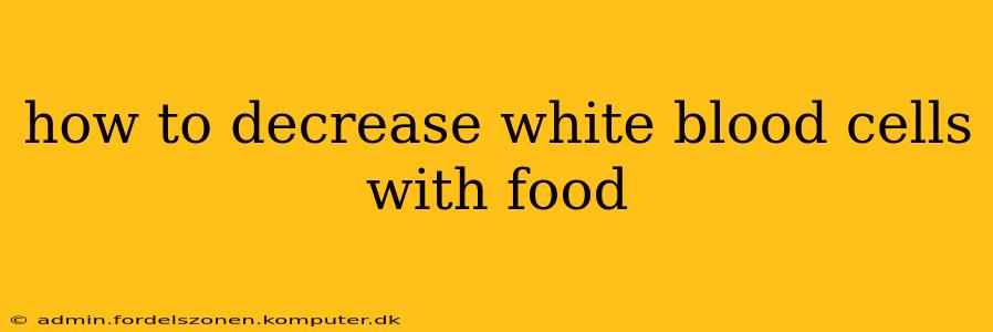 how to decrease white blood cells with food