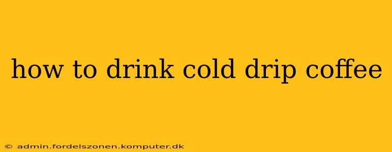 how to drink cold drip coffee