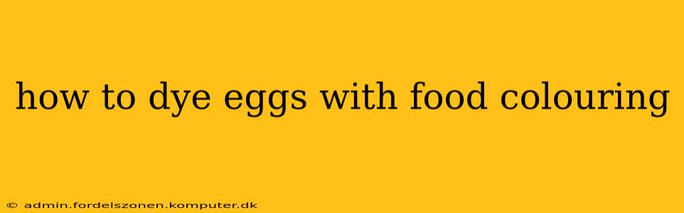 how to dye eggs with food colouring