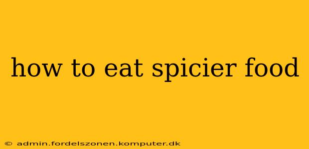 how to eat spicier food