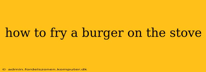 how to fry a burger on the stove