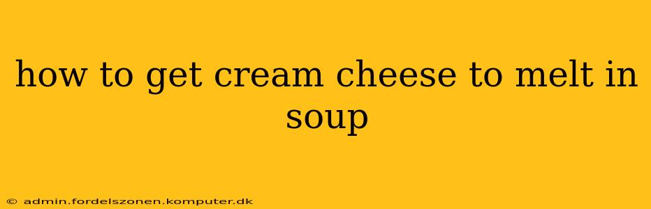 how to get cream cheese to melt in soup