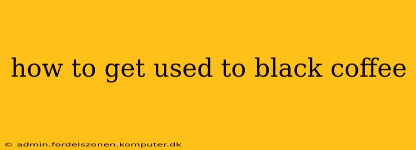 how to get used to black coffee