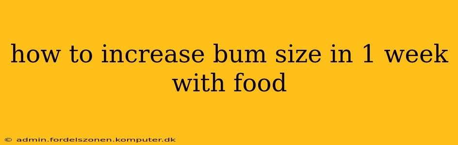how to increase bum size in 1 week with food