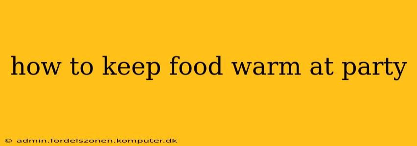 how to keep food warm at party