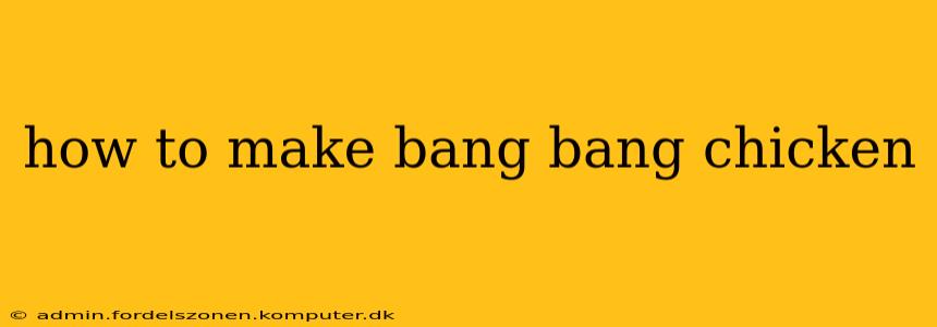 how to make bang bang chicken