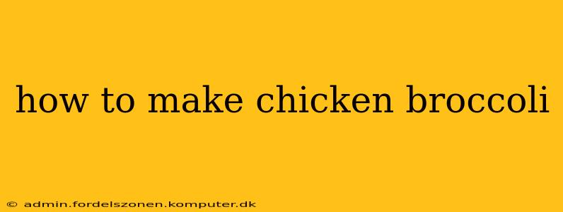 how to make chicken broccoli