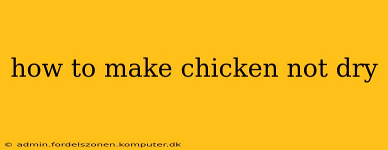 how to make chicken not dry