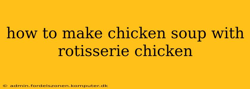 how to make chicken soup with rotisserie chicken