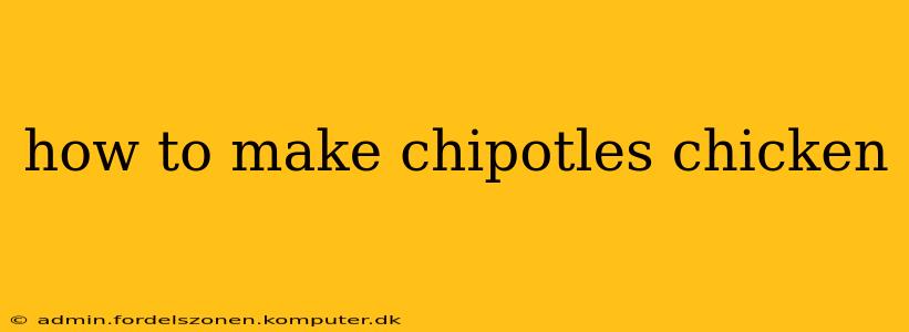 how to make chipotles chicken