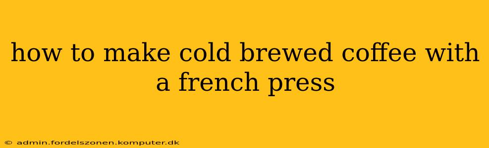 how to make cold brewed coffee with a french press